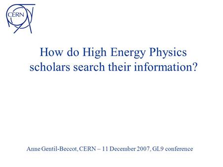 How do High Energy Physics scholars search their information? Anne Gentil-Beccot, CERN – 11 December 2007, GL9 conference.