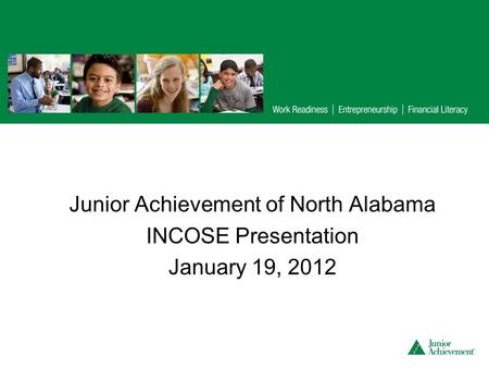 Junior Achievement of North Alabama INCOSE Presentation January 19, 2012.