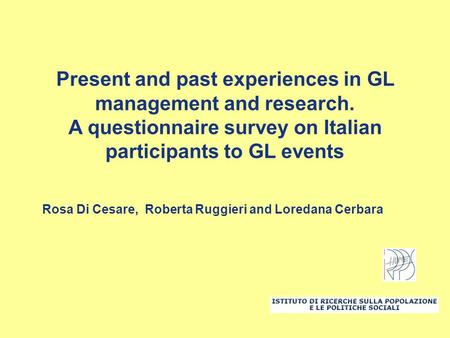 Present and past experiences in GL management and research. A questionnaire survey on Italian participants to GL events Rosa Di Cesare, Roberta Ruggieri.