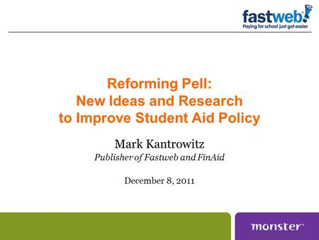 Reforming Pell: New Ideas and Research to Improve Student Aid Policy Mark Kantrowitz Publisher of Fastweb and FinAid December 8, 2011.
