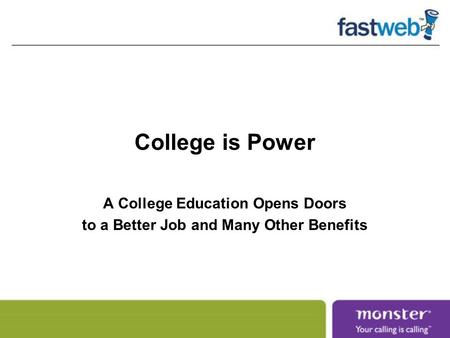 College is Power A College Education Opens Doors to a Better Job and Many Other Benefits.