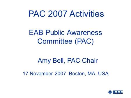 PAC 2007 Activities Amy Bell, PAC Chair 17 November 2007 Boston, MA, USA EAB Public Awareness Committee (PAC)