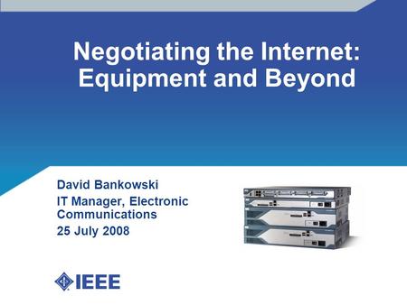 Negotiating the Internet: Equipment and Beyond David Bankowski IT Manager, Electronic Communications 25 July 2008 Insert graphic.