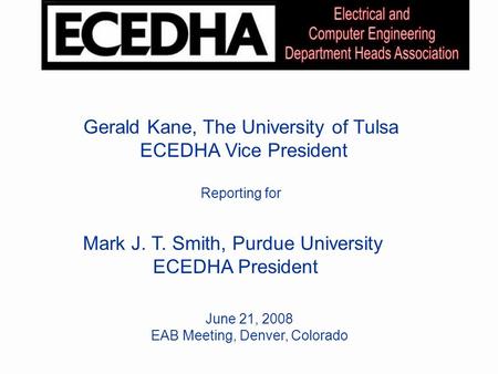 Educational Activities Mark J. T. Smith, Purdue University ECEDHA President June 21, 2008 EAB Meeting, Denver, Colorado Gerald Kane, The University of.