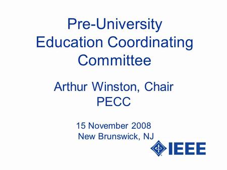 Pre-University Education Coordinating Committee Arthur Winston, Chair PECC 15 November 2008 New Brunswick, NJ.