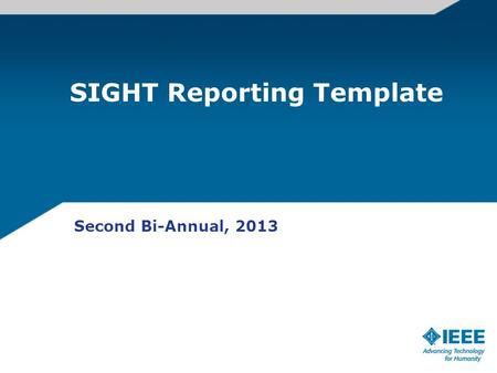 SIGHT Reporting Template Second Bi-Annual, 2013. 1. Basic Information Name of SIGHT Name of Sponsoring OU Country Region Name and Email of Contact Person.