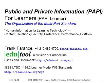 2001-12-04IEEE 1484.2 PAPI Learner, Draft 8, F. Farance, ©2001 Farance Inc./Edutool1 Public and Private Information (PAPI) For Learners (PAPI Learner)