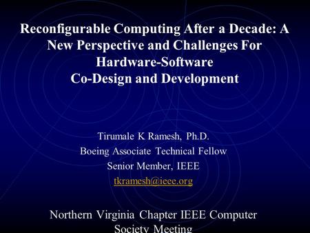 Reconfigurable Computing After a Decade: A New Perspective and Challenges For Hardware-Software Co-Design and Development Tirumale K Ramesh, Ph.D. Boeing.