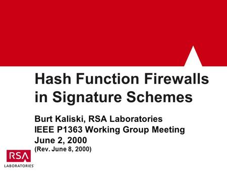 Hash Function Firewalls in Signature Schemes Burt Kaliski, RSA Laboratories IEEE P1363 Working Group Meeting June 2, 2000 (Rev. June 8, 2000)