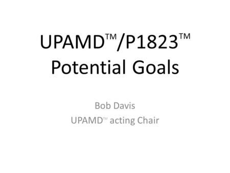 UPAMDTM/P1823TM Potential Goals