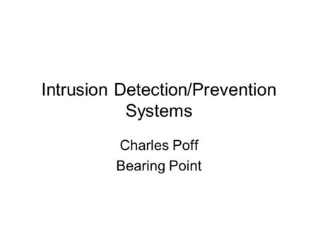 Intrusion Detection/Prevention Systems Charles Poff Bearing Point.