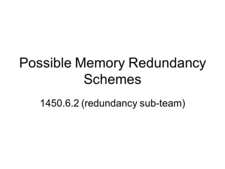 Possible Memory Redundancy Schemes 1450.6.2 (redundancy sub-team)