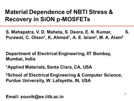 1 Material Dependence of NBTI Stress & Recovery in SiON p-MOSFETs S. Mahapatra, V. D. Maheta, S. Deora, E. N. Kumar, S. Purawat, C. Olsen 1, K. Ahmed 1,