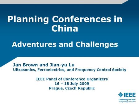 Planning Conferences in China Adventures and Challenges Jan Brown and Jian-yu Lu Ultrasonics, Ferroelectrics, and Frequency Control Society IEEE Panel.