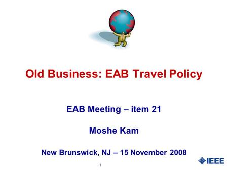 1 Old Business: EAB Travel Policy EAB Meeting – item 21 Moshe Kam New Brunswick, NJ – 15 November 2008.
