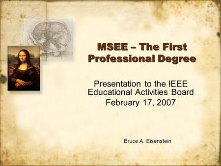 MSEE – The First Professional Degree Presentation to the IEEE Educational Activities Board February 17, 2007 Presentation to the IEEE Educational Activities.