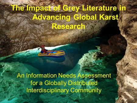 The Impact of Grey Literature in Advancing Global Karst Research An Information Needs Assessment for a Globally Distributed Interdisciplinary Community.