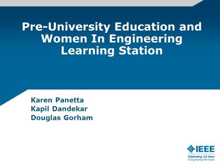Pre-University Education and Women In Engineering Learning Station Karen Panetta Kapil Dandekar Douglas Gorham.