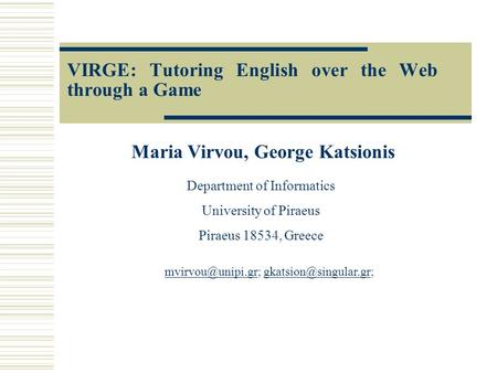 VIRGE: Tutoring English over the Web through a Game Maria Virvou, George Katsionis Department of Informatics University of Piraeus Piraeus 18534, Greece.