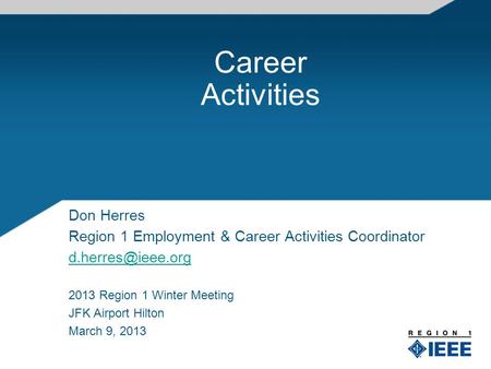 Career Activities Don Herres Region 1 Employment & Career Activities Coordinator 2013 Region 1 Winter Meeting JFK Airport Hilton March.