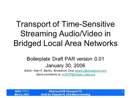 IEEE ???.? March, 2007 Ethernet AVB Transport TG Draft for Orlando FL USA March meeting 1 Transport of Time-Sensitive Streaming Audio/Video in Bridged.