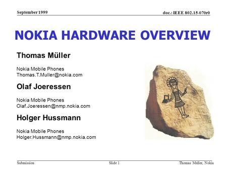 Doc.: IEEE 802.15-070r0 Submission September 1999 Thomas Müller, NokiaSlide 1 NOKIA HARDWARE OVERVIEW Olaf Joeressen Nokia Mobile Phones