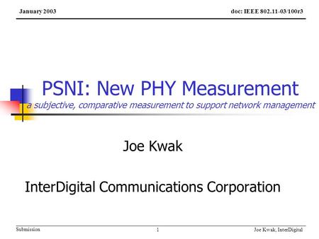 Joe Kwak, InterDigital 1 Submission PSNI: New PHY Measurement a subjective, comparative measurement to support network management Joe Kwak InterDigital.