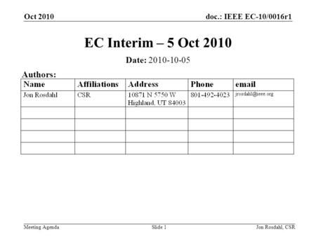 Doc.: IEEE EC-10/0016r1 Meeting Agenda Oct 2010 Jon Rosdahl, CSRSlide 1 EC Interim – 5 Oct 2010 Date: 2010-10-05 Authors: