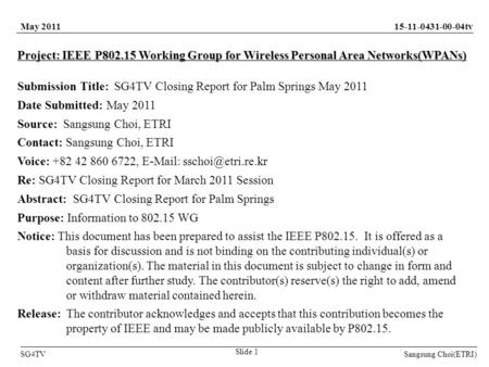 Sangsung Choi(ETRI) 15-11-0431-00-04tv SG4TV Slide 1 May 2011 Project: IEEE P802.15 Working Group for Wireless Personal Area Networks(WPANs) Submission.