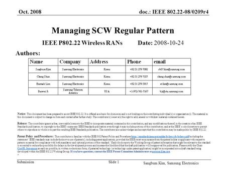 Doc.: IEEE 802.22-08/0209r4 Submission Oct. 2008 Sangbum Kim, Samsung Electronics Slide 1 Managing SCW Regular Pattern IEEE P802.22 Wireless RANs Date:
