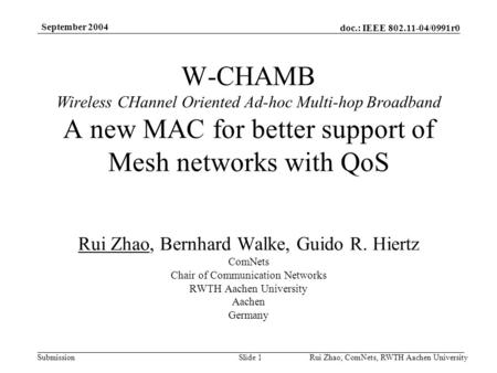 Doc.: IEEE 802.11-04/0991r0 Submission September 2004 Rui Zhao, ComNets, RWTH Aachen UniversitySlide 1 W-CHAMB Wireless CHannel Oriented Ad-hoc Multi-hop.