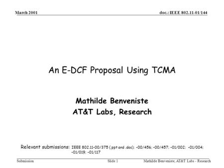 Doc.: IEEE 802.11-01/144 Submission March 2001 Mathilde Benveniste, AT&T Labs - ResearchSlide 1 An E-DCF Proposal Using TCMA Mathilde Benveniste AT&T Labs,