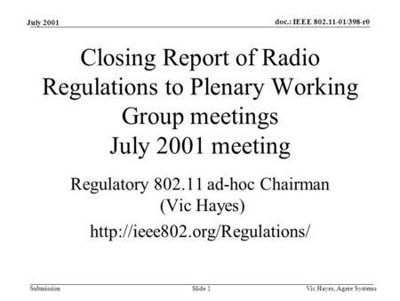 Doc.: IEEE 802.11-01/398-r0 Submission July 2001 Vic Hayes, Agere SystemsSlide 1 Closing Report of Radio Regulations to Plenary Working Group meetings.