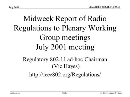 Doc.: IEEE 802.11-01/397-r0 Submission July 2001 Vic Hayes, Agere SystemsSlide 1 Midweek Report of Radio Regulations to Plenary Working Group meetings.