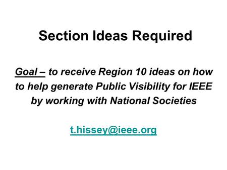 Section Ideas Required Goal – to receive Region 10 ideas on how to help generate Public Visibility for IEEE by working with National Societies