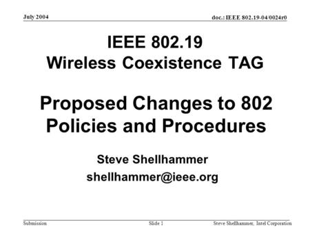 Doc.: IEEE 802.19-04/0024r0 Submission July 2004 Steve Shellhammer, Intel CorporationSlide 1 IEEE 802.19 Wireless Coexistence TAG Steve Shellhammer
