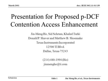 March 2001 Jin-Meng Ho, et al., Texas InstrumentsSlide 1 doc.: IEEE 802.11-01/139 Submission Presentation for Proposed p-DCF Contention Access Enhancement.