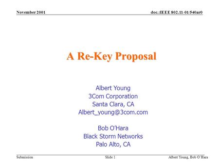 Doc.:IEEE 802.11-01/540ar0 Submission November 2001 Albert Young, Bob OHara Slide 1 A Re-Key Proposal Albert Young 3Com Corporation Santa Clara, CA