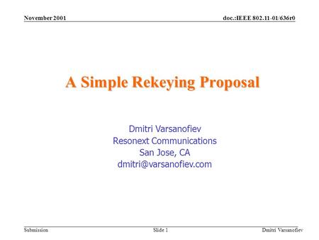 Doc.:IEEE 802.11-01/636r0 Submission November 2001 Dmitri Varsanofiev Slide 1 A Simple Rekeying Proposal Dmitri Varsanofiev Resonext Communications San.