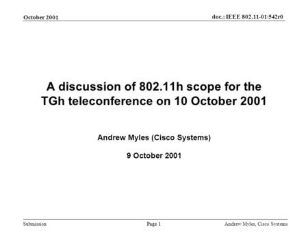 Submission Page 1 October 2001 doc.: IEEE 802.11-01/542r0 Andrew Myles, Cisco Systems A discussion of 802.11h scope for the TGh teleconference on 10 October.