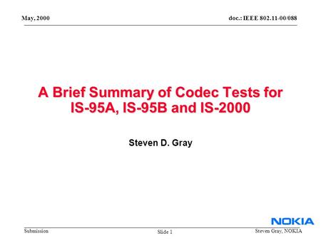 Doc.: IEEE 802.11-00/088 Submission May, 2000 Steven Gray, NOKIA A Brief Summary of Codec Tests for IS-95A, IS-95B and IS-2000 Steven D. Gray Slide 1.