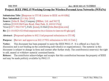 Doc.: IEEE 802.15- 10-0569r0 Submission July 2010 John R. Barr, JRBarr, Ltd.Slide 1 Project: IEEE P802.15 Working Group for Wireless Personal Area Networks.
