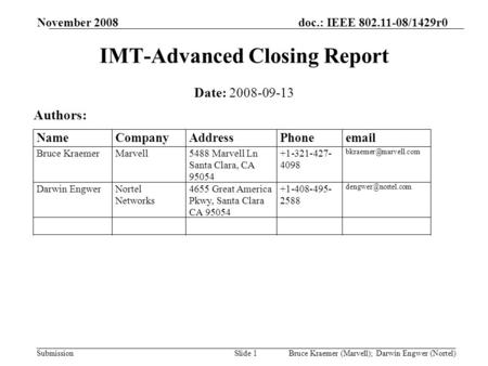 Doc.: IEEE 802.11-08/1429r0 Submission November 2008 Bruce Kraemer (Marvell); Darwin Engwer (Nortel)Slide 1 IMT-Advanced Closing Report Date: 2008-09-13.