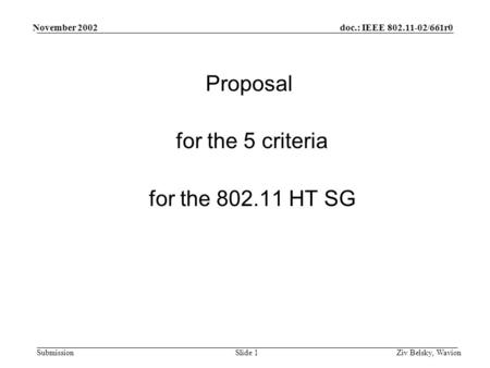 Doc.: IEEE 802.11-02/661r0 Submission November 2002 Ziv Belsky, WavionSlide 1 Proposal for the 5 criteria for the 802.11 HT SG.