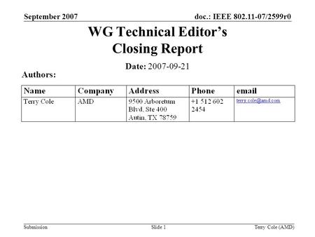 Submission doc.: IEEE 802.11-07/2599r0September 2007 Terry Cole (AMD)Slide 1 WG Technical Editors Closing Report Date: 2007-09-21 Authors: