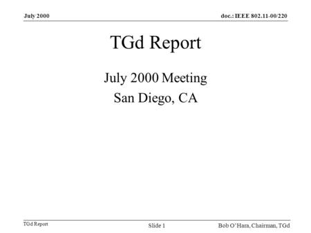 Doc.: IEEE 802.11-00/220 TGd Report July 2000 Bob OHara, Chairman, TGdSlide 1 TGd Report July 2000 Meeting San Diego, CA.