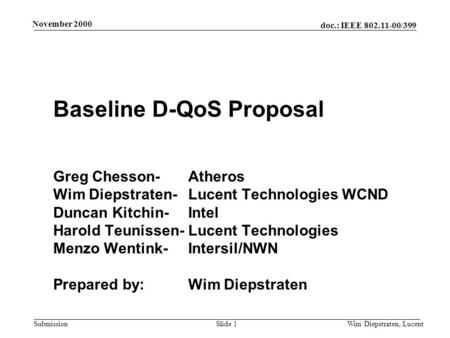 Doc.: IEEE 802.11-00/399 Submission November 2000 Wim Diepstraten, LucentSlide 1 Baseline D-QoS Proposal Greg Chesson-Atheros Wim Diepstraten- Lucent Technologies.