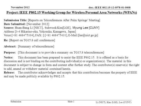 Doc.: IEEE 802.15-12-0578-01-0008 Submission November 2012 Li (NICT), Kim (LGE), Lee (CUNY) Slide 1 Project: IEEE P802.15 Working Group for Wireless Personal.