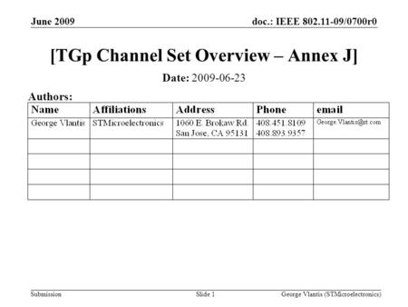 Doc.: IEEE 802.11-09/0700r0 Submission June 2009 George Vlantis (STMicroelectronics)Slide 1 [TGp Channel Set Overview – Annex J] Date: 2009-06-23 Authors: