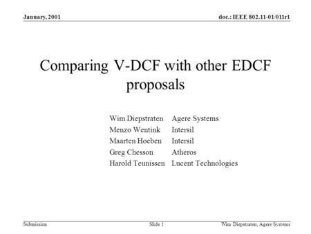 Doc.: IEEE 802.11-01/011r1 Submission January, 2001 Wim Diepstraten, Agere Systems Slide 1 Comparing V-DCF with other EDCF proposals Wim DiepstratenAgere.